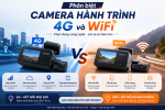 Phân biệt camera hành trình 4G và WiFi: Nên chọn loại nào?