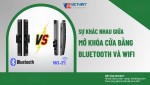 Khóa cửa WiFi và Bluetooth khác nhau như thế nào?