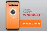 Hướng dẫn 2 cách cài đặt xem camera Dahua trên điện thoại