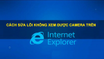 Cách sửa lỗi không xem được camera quan sát qua internet explorer