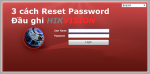 3 cách reset mật khẩu đầu ghi Hikvision cho những ai chưa biết