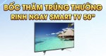 Bốc thăm trúng thưởng Rinh Ngay Smart Tivi 50 Inch