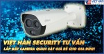 Việt Hàn Security tư vấn lắp đặt camera quan sát giá rẻ cho gia đình