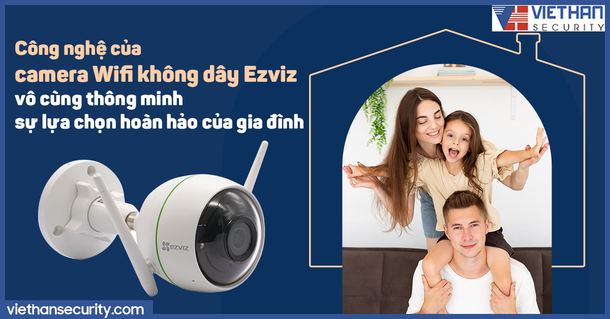 Công nghệ của camera Wifi không dây Ezviz vô cùng thông minh sự lựa chọn hoàn hảo của gia đình