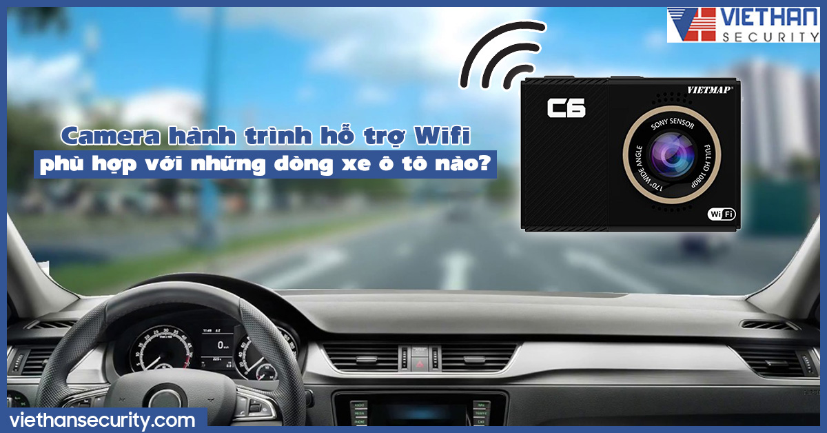 Camera hành trình hỗ trợ Wifi phù hợp với những dòng xe ô tô nào?