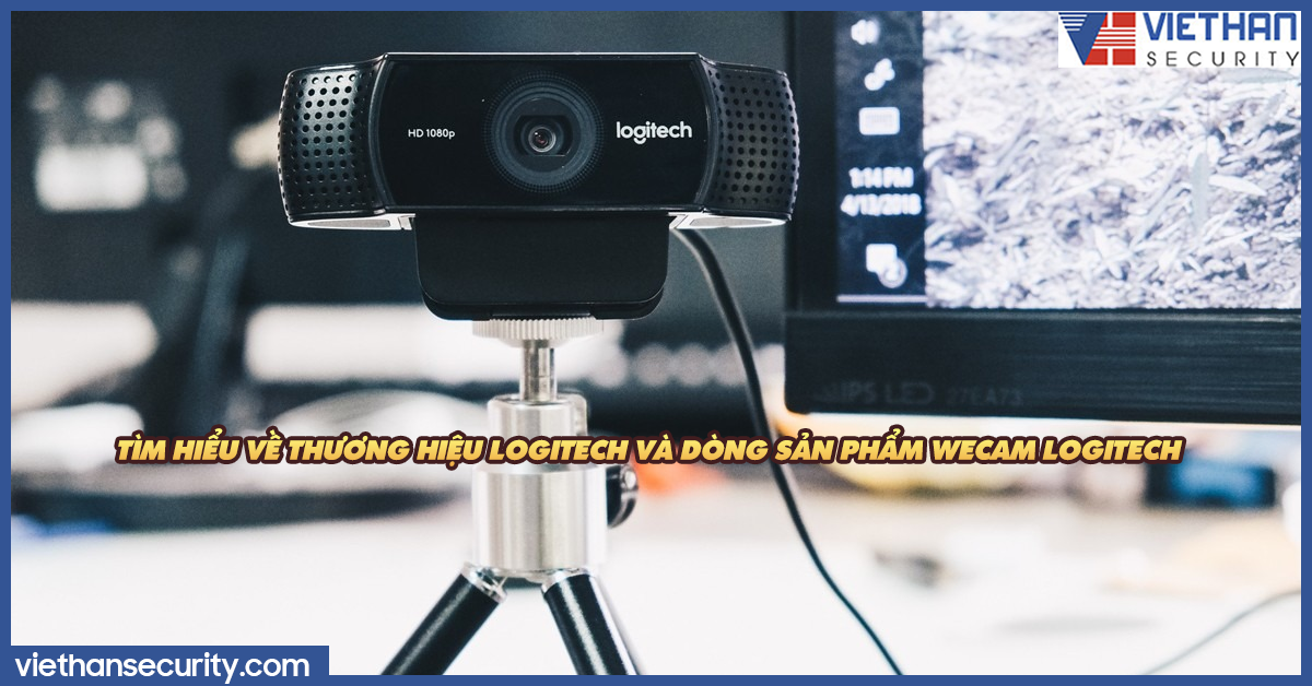Tìm hiểu về thương hiệu Logitech và dòng sản phẩm Webcam Logitech