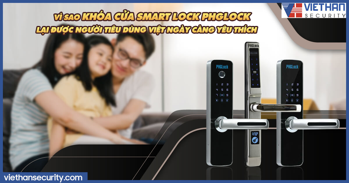 Vì sao khoá cửa Smart Lock PHGlock lại được người tiêu dùng Việt ngày càng yêu thích.