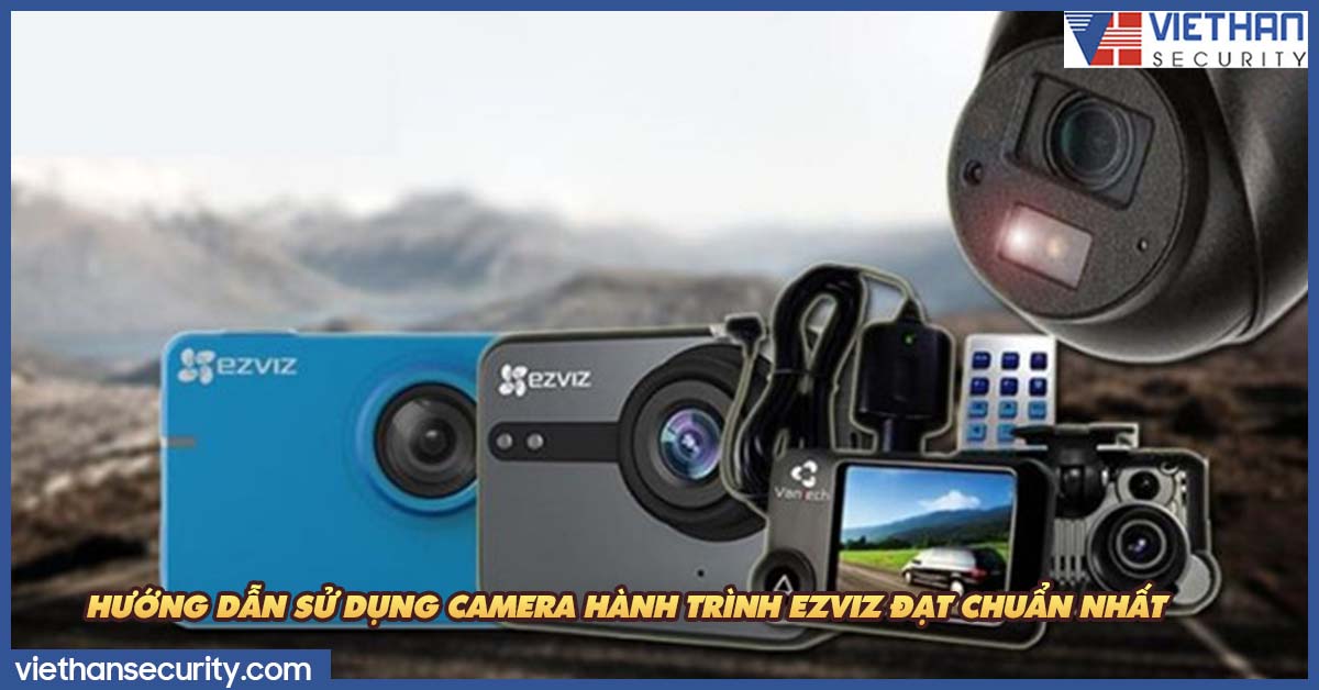 Hướng dẫn sử dụng camera hành trình EZVIZ đạt chuẩn nhất