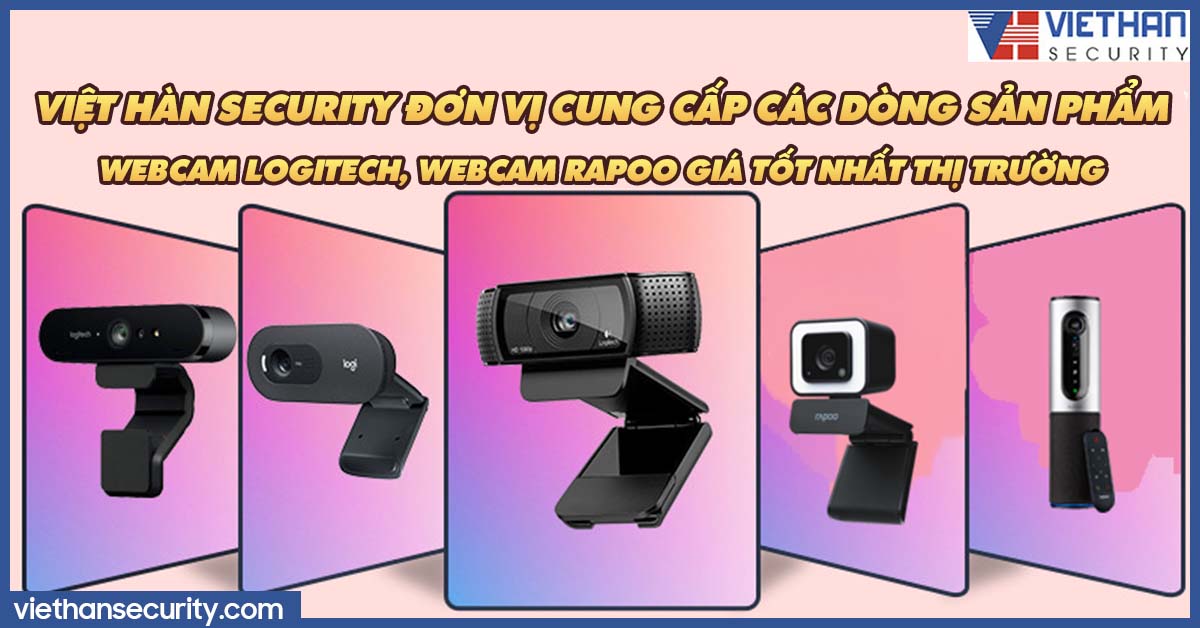 Việt Hàn Security đơn vị cung cấp các dòng sản phẩm Webcam Logitech, Webcam Rapoo giá tốt nhất thị trường