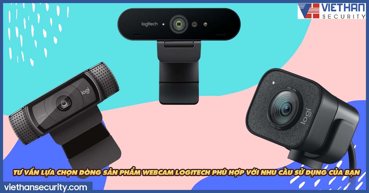 Tư vấn lựa chọn dòng sản phẩm Webcam Logitech phù hợp với nhu cầu sử dụng của bạn