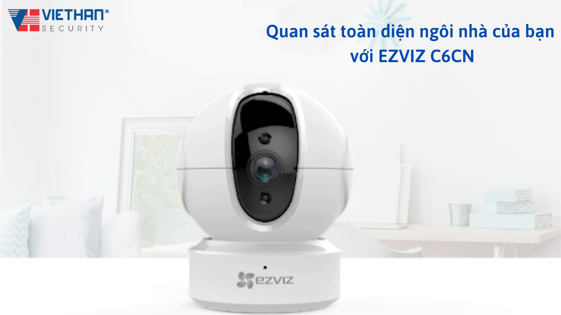 Quan sát ngôi nhà hiệu quả mà vẫn bảo vệ được quyền riêng tư với camera wifi EZVIZ C6CN