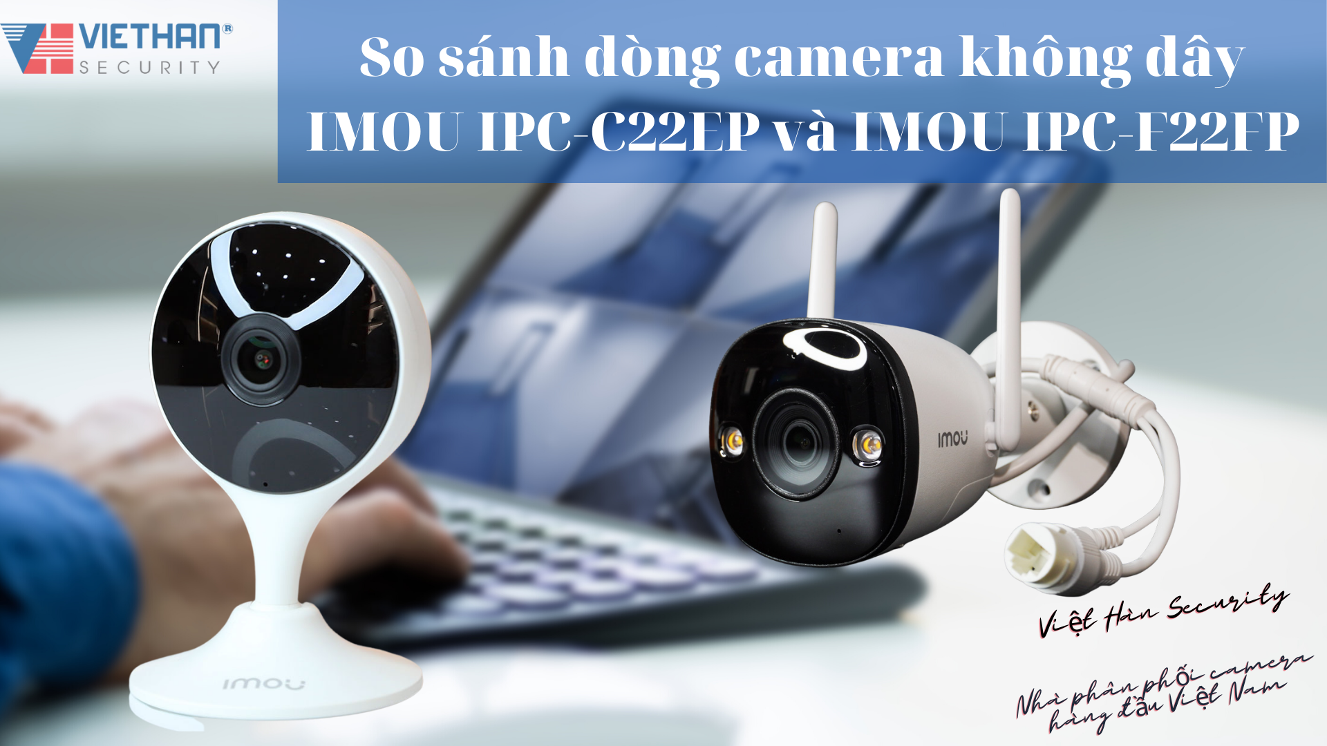 So sánh dòng camera không dây IMOU IPC-C22EP và IMOU IPC-F22FP
