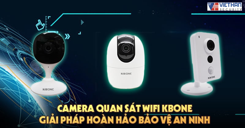 Camera quan sát wifi Kbone giải pháp hoàn hảo bảo vệ an ninh