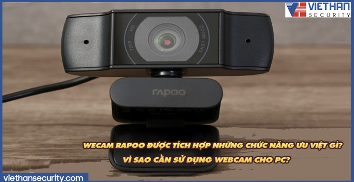 Wecam Rapoo được tích hợp những chức năng ưu việt gì? Vì sao cần sử dụng webcam cho pc?