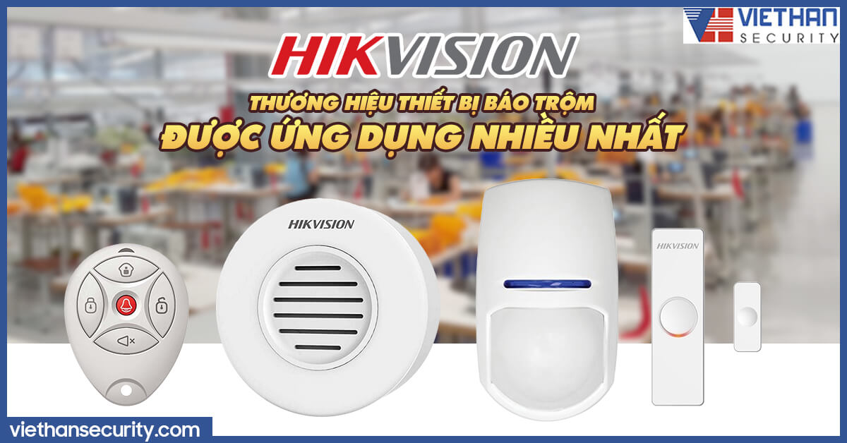 Hikvision - Thương hiệu thiết bị báo trộm được ứng dụng nhiều nhất cho Công Ty Nhà Xưởng