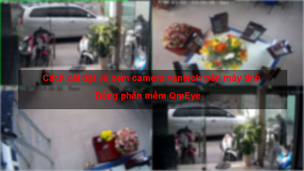 Cách cài đặt và xem camera vantech trên máy tính