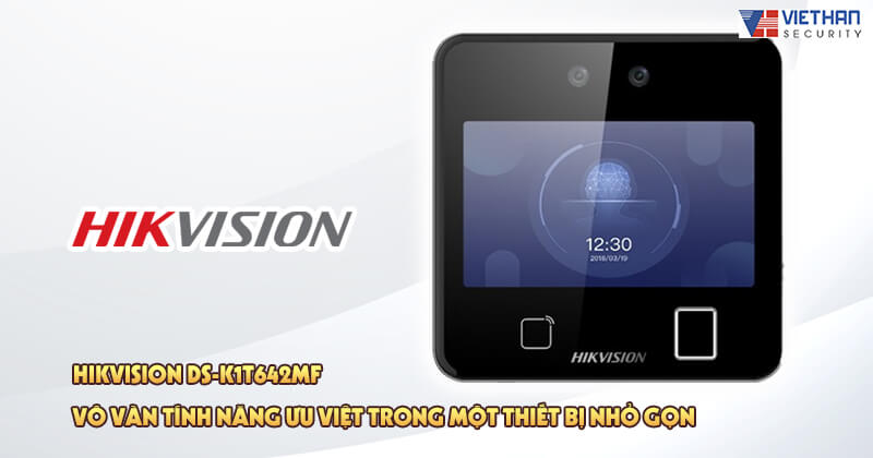 Hikvision DS-K1T642MF - Vô vàn tính năng ưu việt trong một thiết bị nhỏ gọn 
