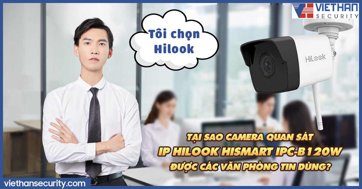Tại sao camera quan sát IP Hilook Hismart IPC-B120W được các văn phòng tin dùng? 