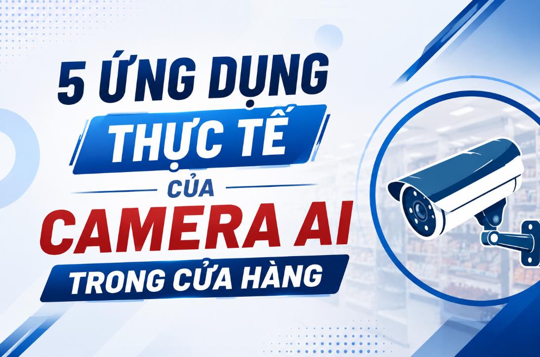 5 ỨNG DỤNG THỰC TẾ CỦA CAMERA AI TRONG CỬA HÀNG