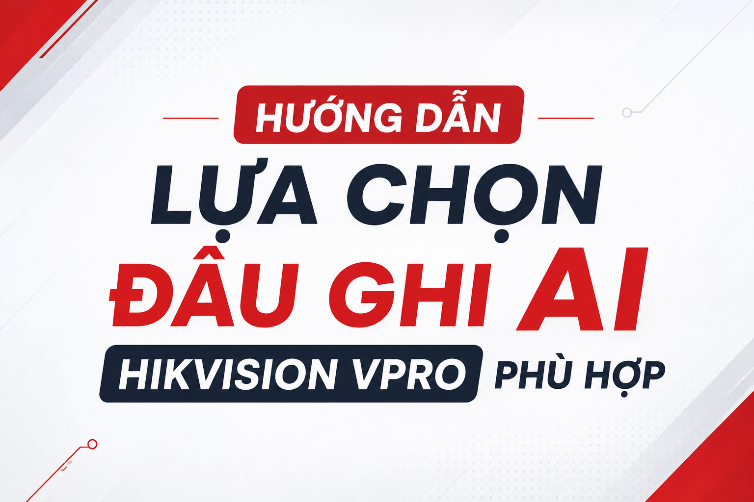 Hướng Dẫn Lựa Chọn Đầu Ghi AI Hikvision VPRO Phù Hợp