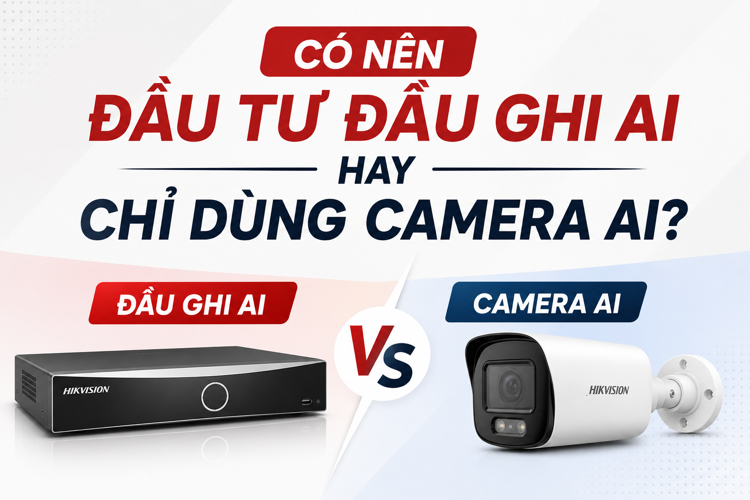Đầu ghi AI và Camera AI khác nhau thế nào? Hướng dẫn lựa chọn phù hợp