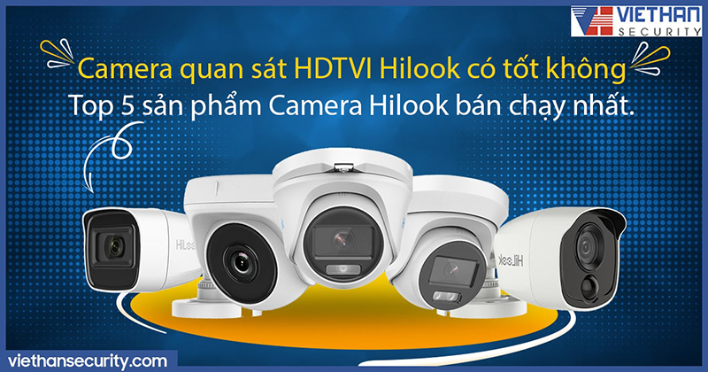 Camera quan sát HDTVI Hilook có tốt không? Top 5 sản phẩm Camera Hilook bán chạy nhất.