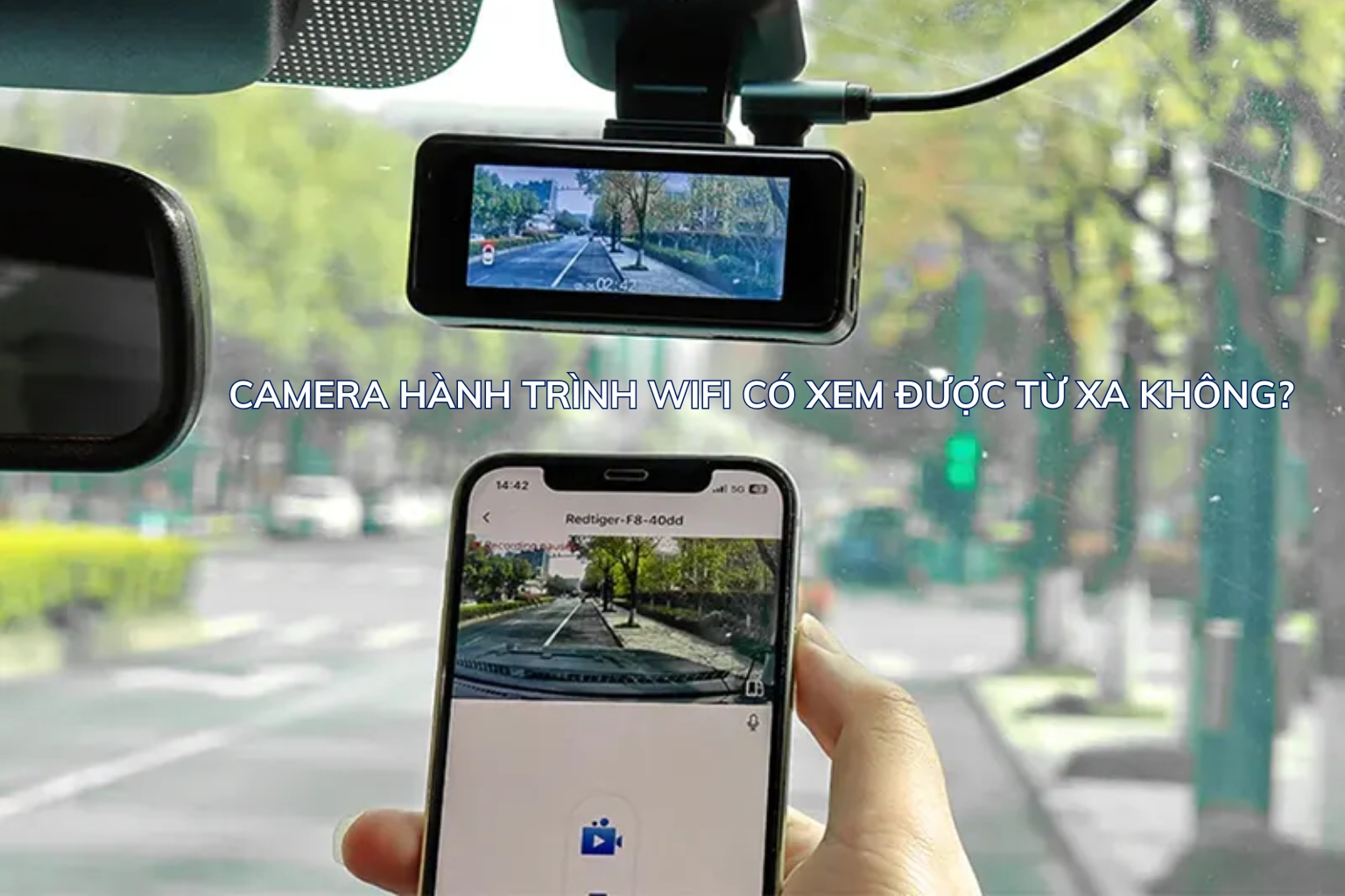 Camera Hành Trình WiFi Có Xem Được Từ Xa Không? 