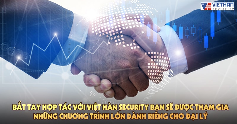 Bắt tay hợp tác với Việt Hàn Security bạn sẽ được tham gia những chương trình lớn dành riêng cho đại lý