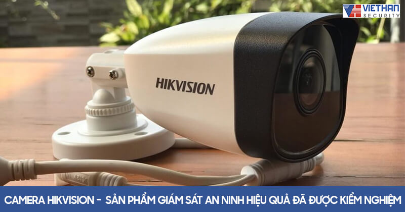 Camera Hikvision -  sản phẩm giám sát an ninh hiệu quả đã được kiểm nghiệm