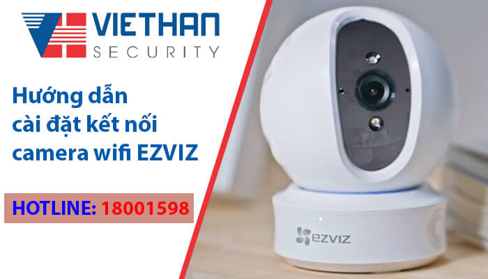 Hướng dẫn cài đặt kết nối camera wifi EZVIZ