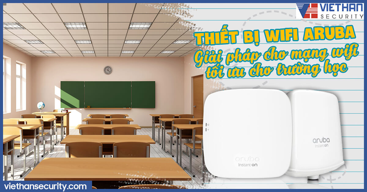 Thiết bị wifi Aruba - Giải pháp cho mạng wifi tối ưu cho trường học
