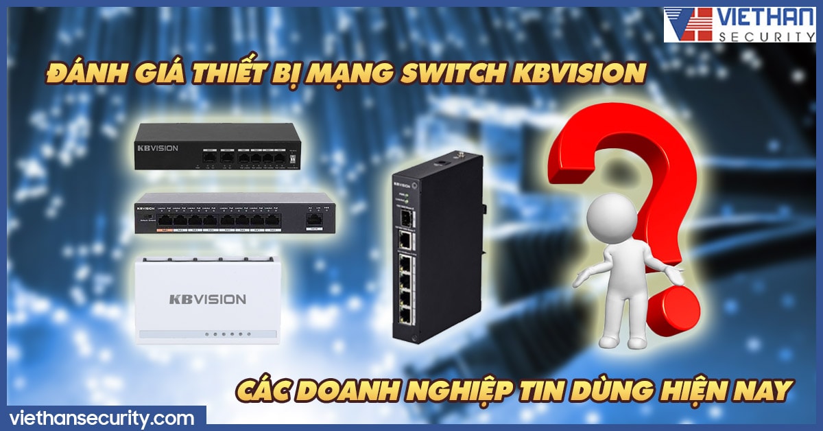 Đánh giá thiết bị mạng Switch Kbvision đang được các doanh nghiệp tin dùng hiện nay