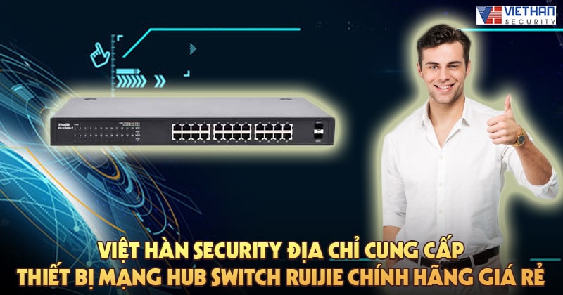 Việt Hàn Security địa chỉ cung cấp thiết bị mạng Hub Switch Ruijie chính hãng giá rẻ