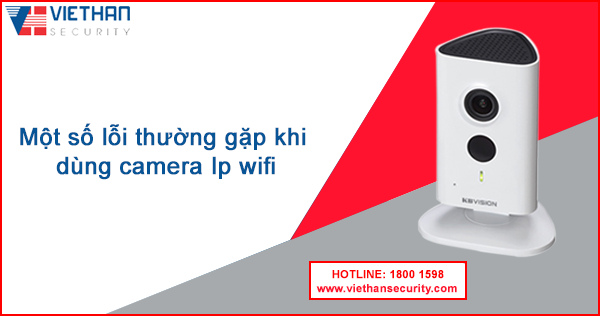 Một số lỗi thường gặp khi sử dụng camera IP wifi
