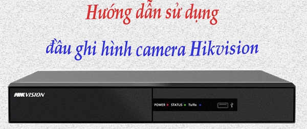 Hướng dẫn sử dụng đầu ghi hình Hikvision trên IE