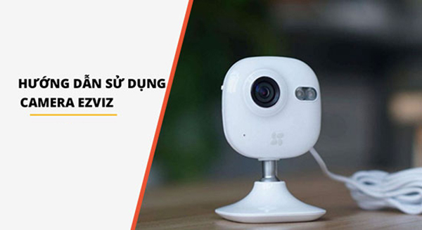 Cách sử dụng camera ezviz đơn giản nhất
