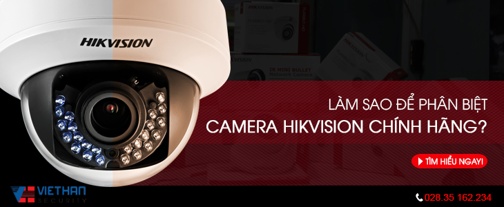 Làm thế nào để phân biệt được camera HIKvision chính hãng?