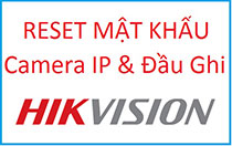 Hướng dẫn Reset mật khẩu đầu ghi hình và camera IP HIKVISION
