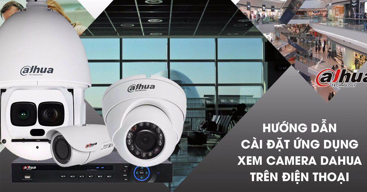 Hướng dẫn cài đặt ứng dụng xem camera dahua trên điện thoại
