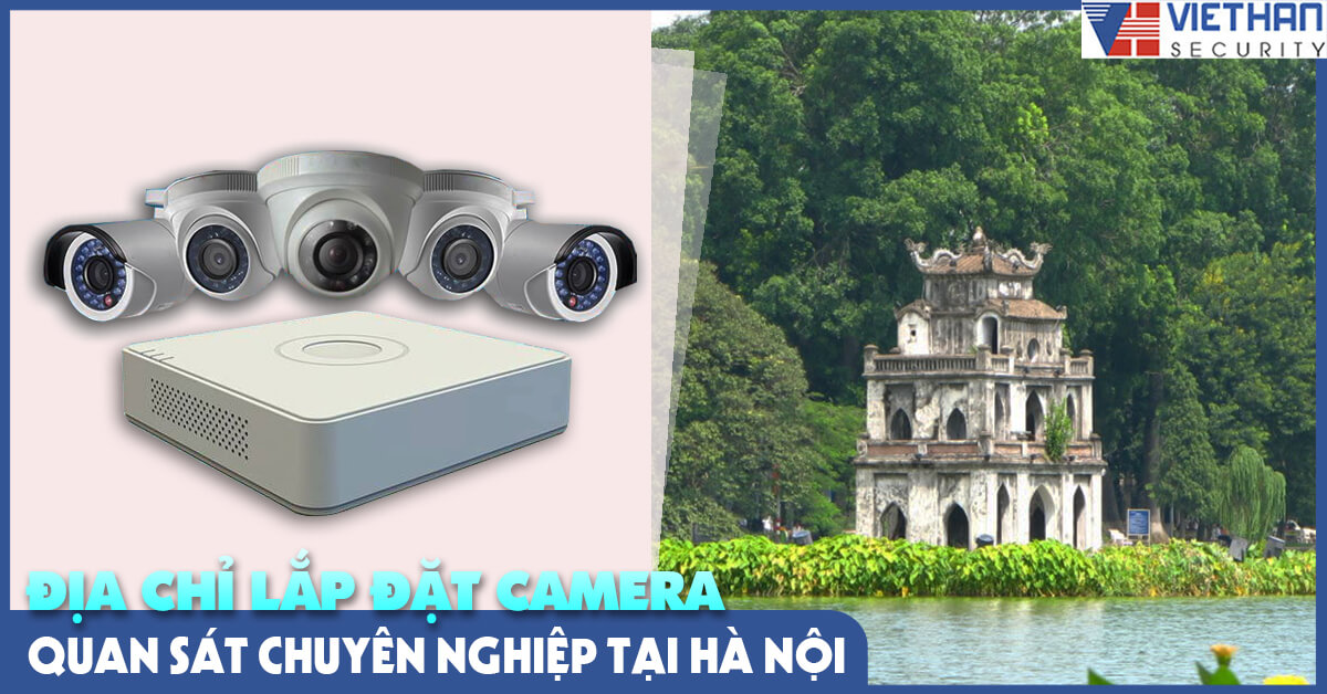 Địa chỉ lắp đặt camera quan sát chuyên nghiệp tại Hà Nội