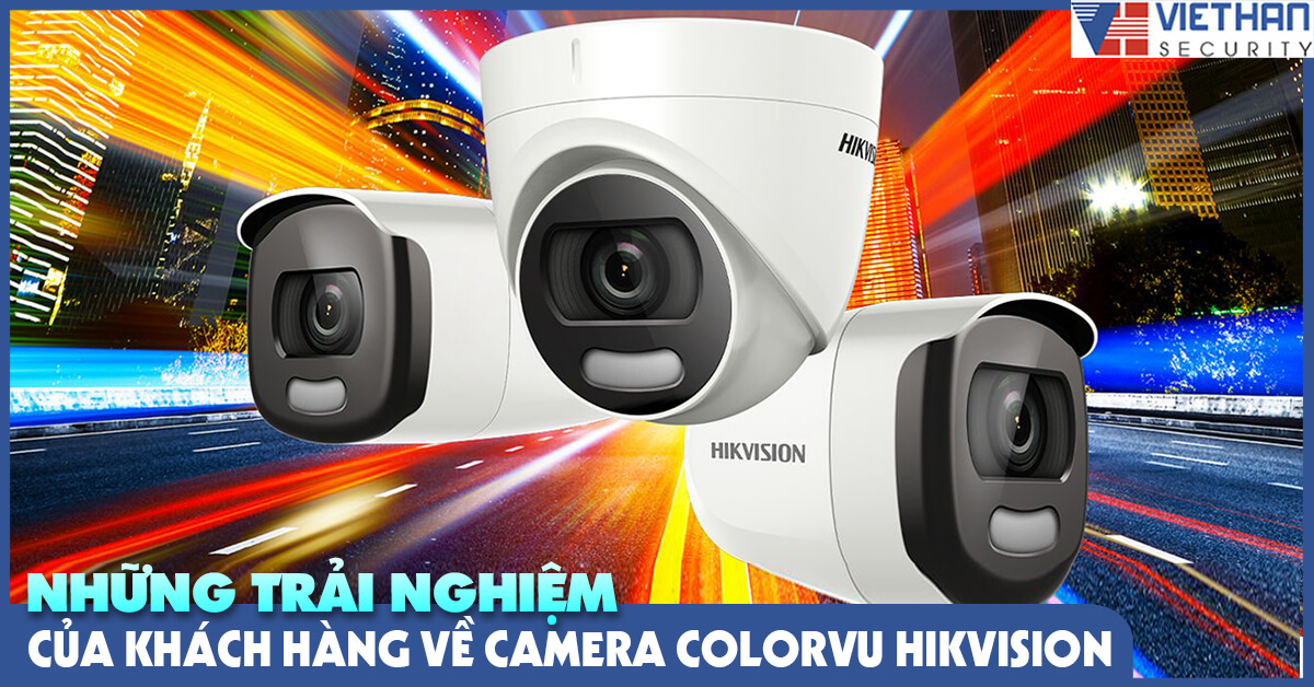 Những trải nghiệm của khách hàng về camera ColorVu Hikvision