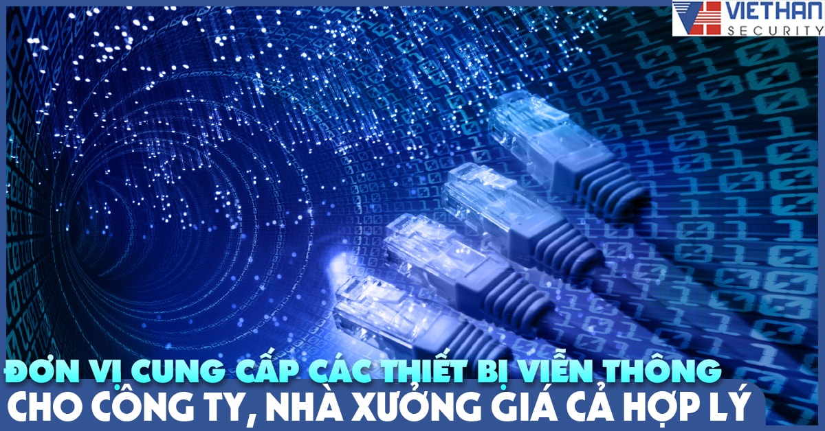 Đơn vị cung cấp các thiết bị viễn thông cho công ty, nhà xưởng giá cả hợp lý