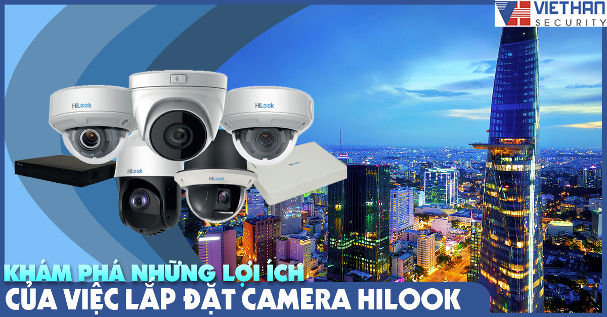Khám phá những lợi ích của việc lắp đặt Camera Hilook 