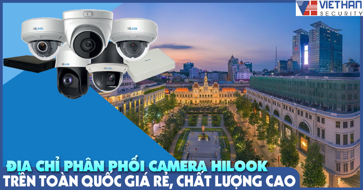 Địa chỉ phân phối camera Hilook trên toàn quốc giá rẻ, chất lượng cao