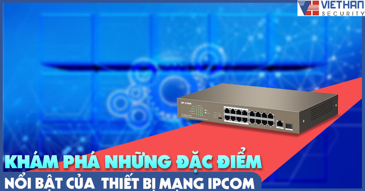 Khám phá những đặc điểm nổi bật của  thiết bị mạng IPCOM