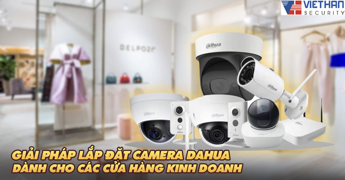 Giải pháp lắp đặt camera Dahua dành cho các cửa hàng kinh doanh