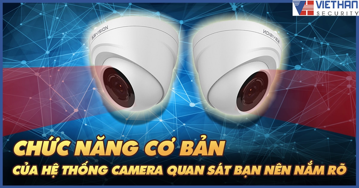 Chức năng cơ bản của hệ thống camera quan sát bạn nên nắm rõ