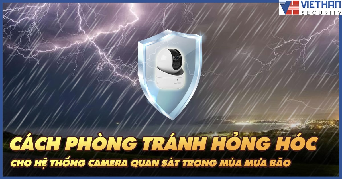 Cách phòng tránh hỏng hóc cho hệ thống camera quan sát trong mùa mưa bão