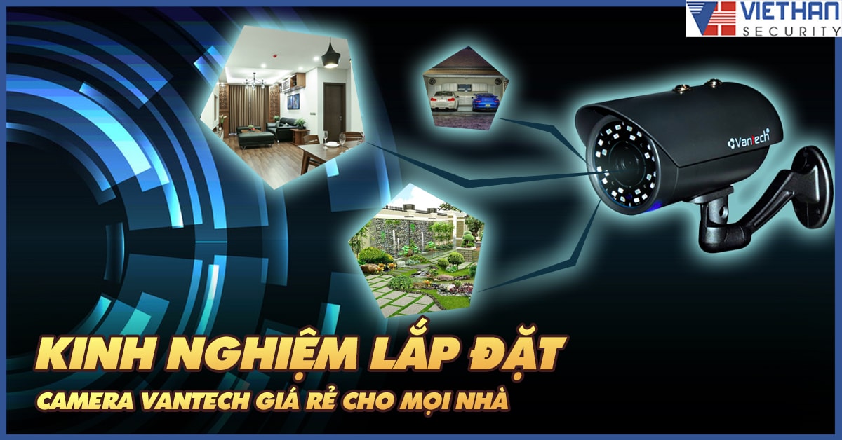 Kinh nghiệm lắp đặt camera Vantech giá rẻ cho mọi nhà