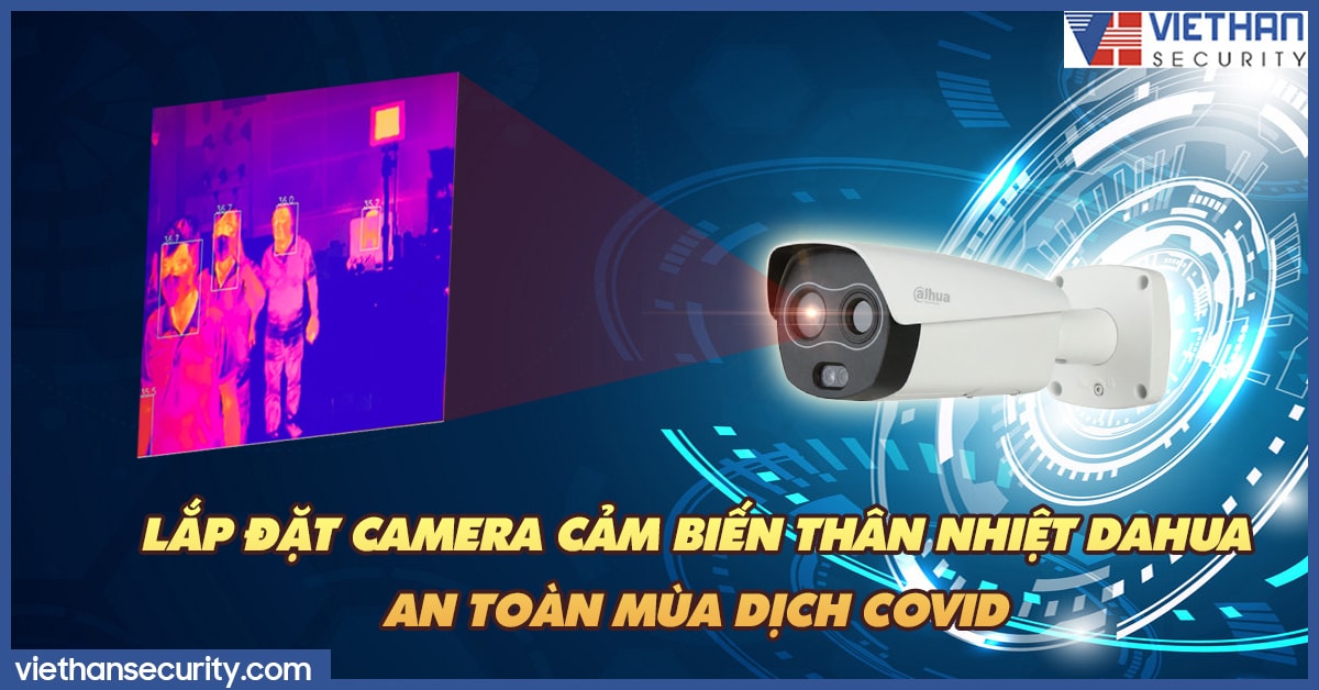 Lắp đặt camera cảm biến thân nhiệt Dahua - an toàn mùa dịch Covid
